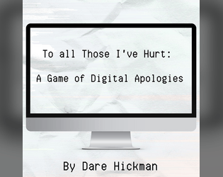 To all Those I've Hurt: A Game of Digital Apologies   - A parody game for making the best insincere apologies! 