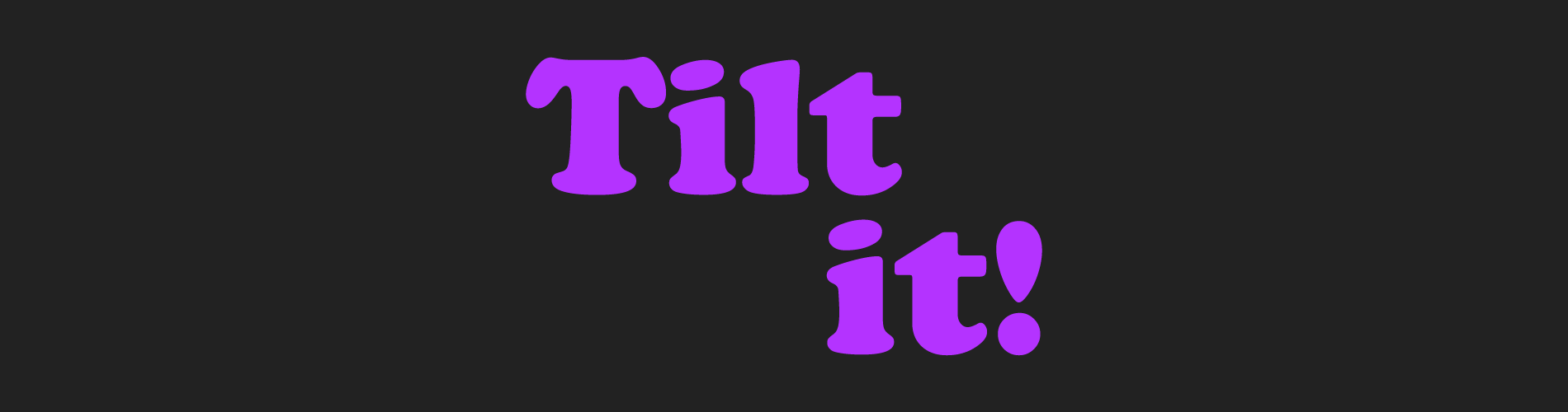 Tilt it!