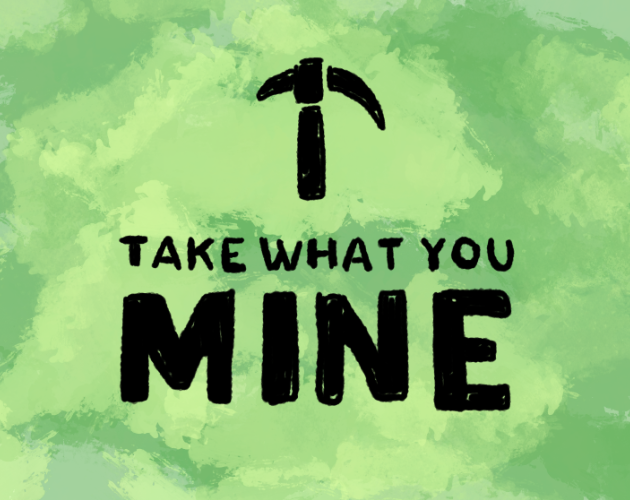 Take What You Mine by Shenbot Makes