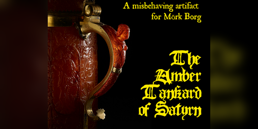 Cover image for Amber Tankard of Satyrn - a misbehaving artifact for Mörk Borg