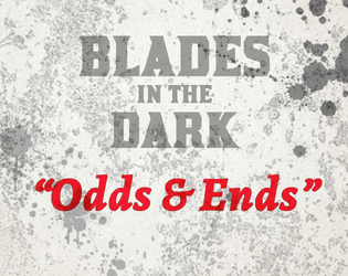 Blades in the Dark - Odds and Ends   - Useful BitD bits and bobs 