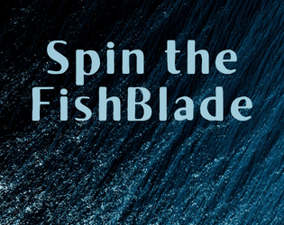 Spin the FishBlade   - Be a hero with fins, gills, and a knife. GMless, diceless, not knifeless. 