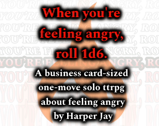 When you're feeling angry, roll 1d6.   - A business card-sized one-move solo ttrpg about feeling angry. 