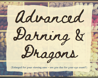 advanced darning & dragons   - a solo or multiplayer comedy TTRPG about turning old people gossip into high fantasy 