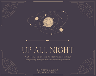 Up All Night   - Up All Night is a GMless, one-on-one storytelling game about bargaining with your brain for one night’s rest. 