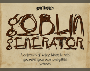 gothHoblin's Goblin Generator   - A collection of rolling tables to help you make your own lovely little weirdos 