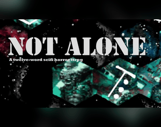 Not Alone   - a twelve-word scifi horror ttrpg 