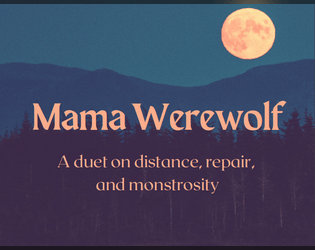 mama werewolf   - a 2 player nature-driven ttrpg about the relationship between mother and child 