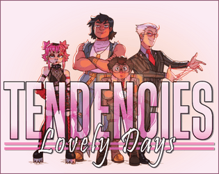 Tendencies: Lovely Days   - 6 playbooks and additional rules for Tendencies: Spirits & Glamour. 