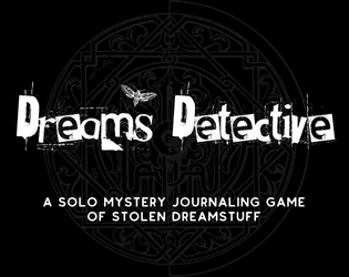 Dreams Detective   - A solo mystery journaling game of stolen dreamstuff 