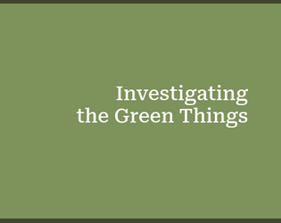 Investigating the Green Things   - A solo journaling game about rural exploration, mysticism and connection with nature. An Anamnesis hack. 