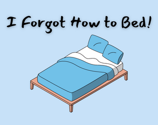 I Forgot How to Bed!   - A two-player folk game to be played at bedtime. 