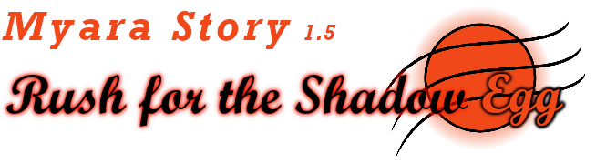Myara Story 1.5 ~ Rush for the Shadow Egg