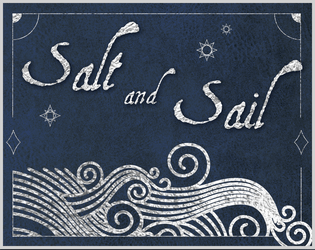 Salt and Sail: A Game of Action Piracy   - A two page RPG inspired by One Piece where you play as lovable pirates. 
