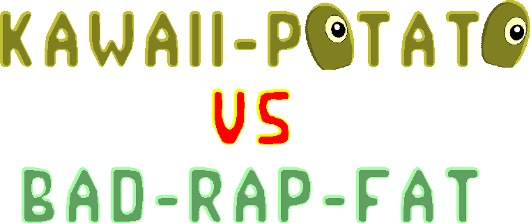 Kawaii Potato VS Bad Rap Fat
