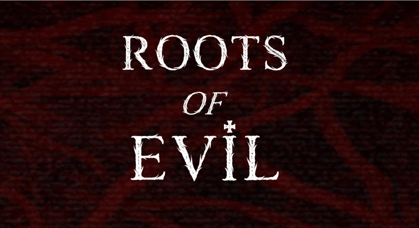 Roots of Evil