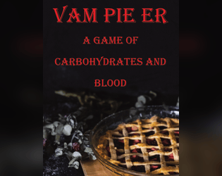 Vam Pie Er   - A game of carbohydrates and blood. TTRPG. 