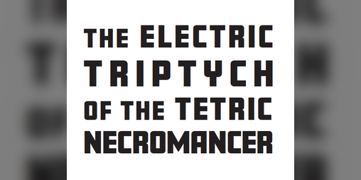 Cover image for The Electric Triptych of the Tetric Necromancer