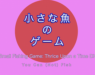 Small Fishing Game: Thrice Upon A Time DX. YOU CAN (NOT) FISH