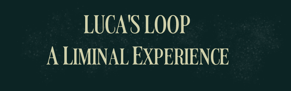 LUCA'S LOOP a liminal expérience