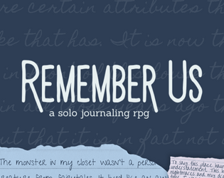 Remember Us   - A solo journaling RPG exploring loss and grief as it is tied to your childhood home. 