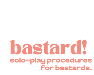 bastard! solo-play procedures for bastards.   - solo roleplaying rules for your favorite fantasy TTRPG. 