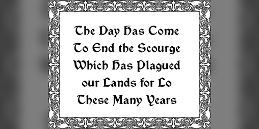 Cover image for The Day Has Come To End the Scourge Which Has Plagued our Lands for Lo These Many Years