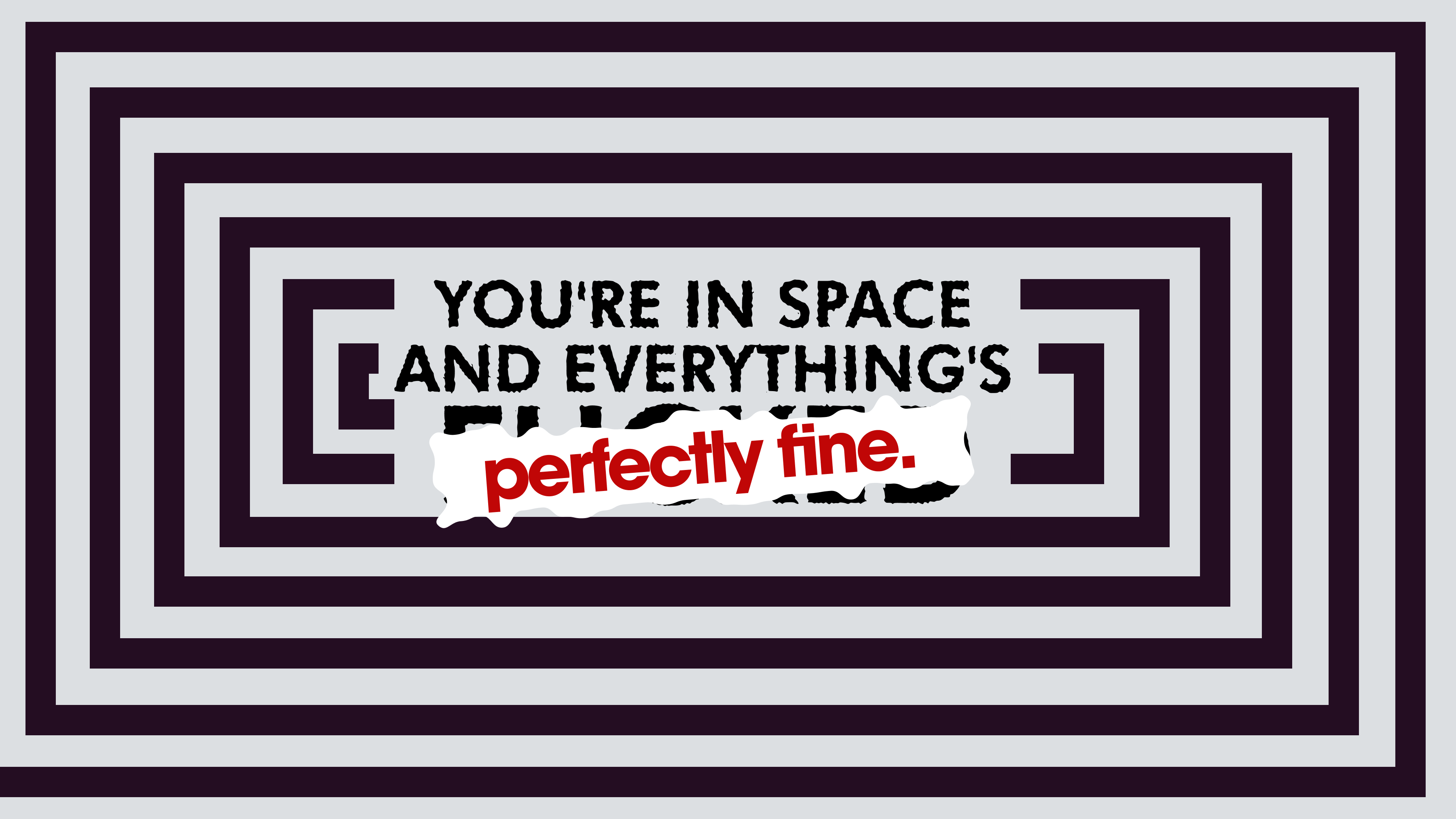 You're In Space and Everything's Perfectly Fine