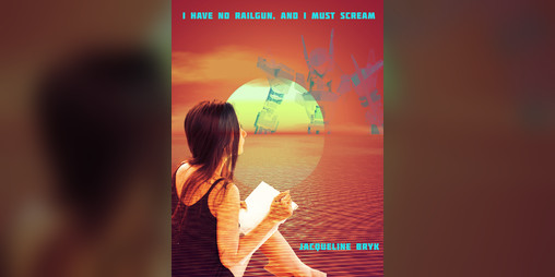 Cover image for I Have No Railgun And I Must Scream