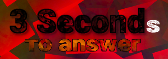 3 Seconds to answer