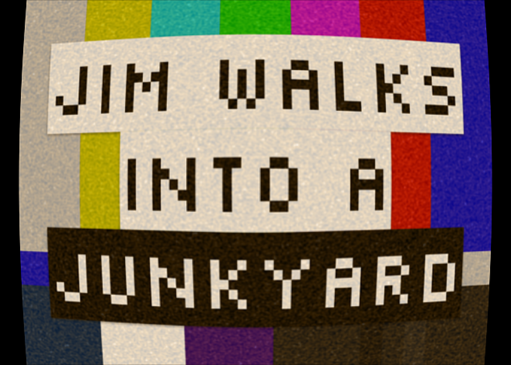 Jim Walks Into A Junkyard