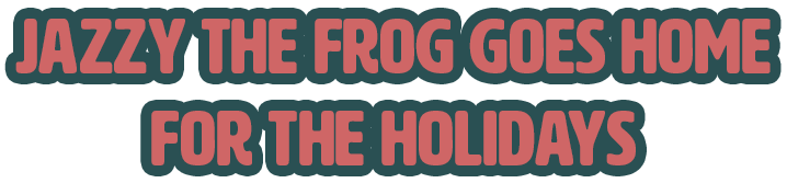 Jazzy the Frog Goes Home for the Holidays