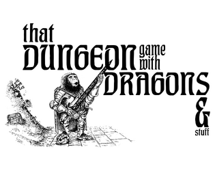 That Dungeon Game With Dragons & Stuff   - Remember that classic old RPG? Remember the rules? No? Just make them up! 