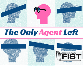 The Only Agent Left: a FIST Op   - An incompetent secret agent and the sidekicks that keep them alive. 