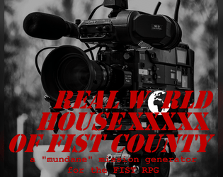Real World HouseXXXXX of FIST County   - A reality TV inspired "mundane" mission generator for the FIST RPG. 