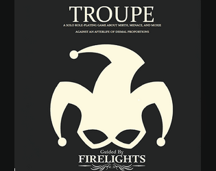 Troupe RPG   - A solo ttrpg about mirth, menace, and moxie against an afterlife of dismal proportions 