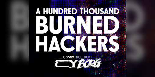 Cover image for A Hundred Thousand Burned Hackers | CY_BORG