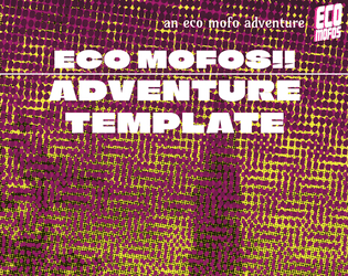 Adventure template for ECO MOFOS!!  