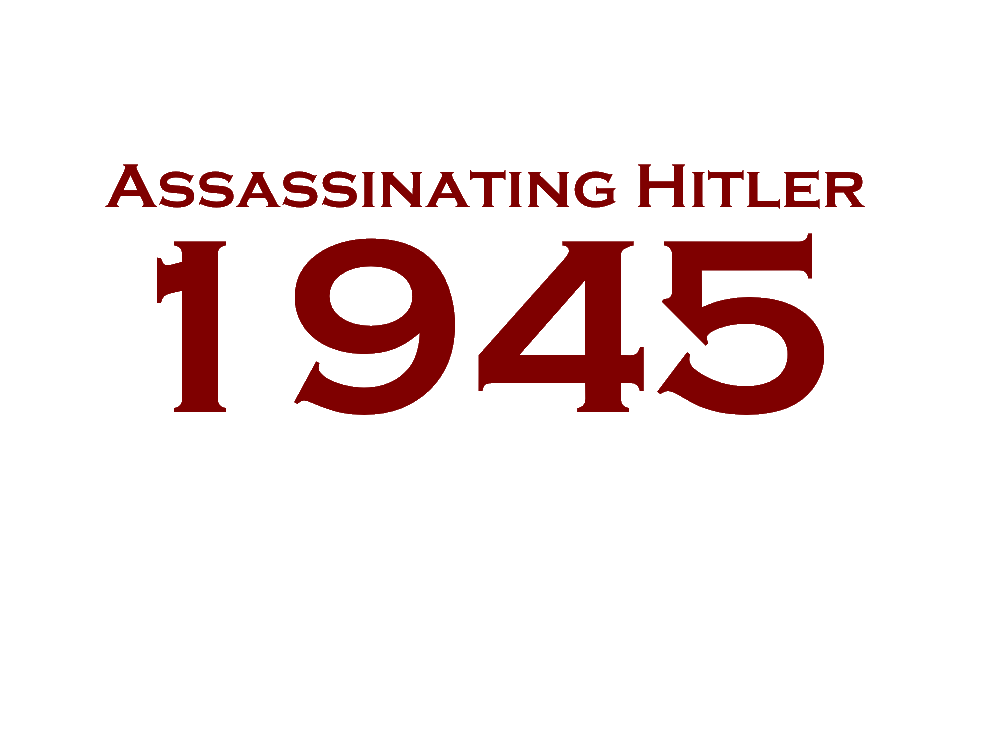 Assassinating Hitler 1945