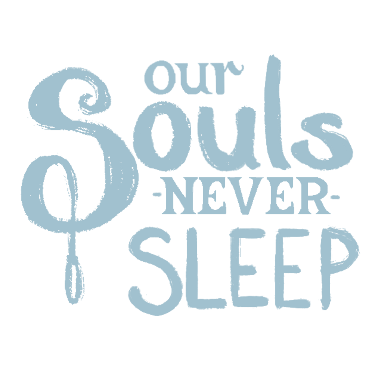 Our Souls Never Sleep