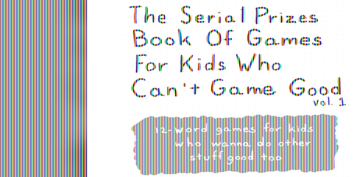 Cover image for THE SERIAL PRIZES BOOK OF GAMES FOR KIDS WHO CAN'T GAME GOOD
