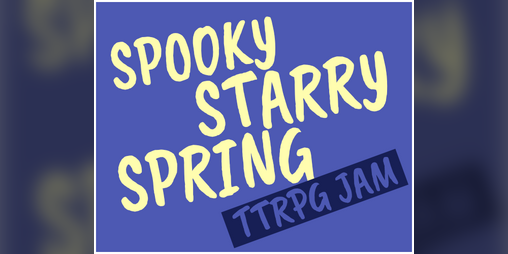 The Spooky Starry Spring TTRPG Jam Round Up - Write Up — Lindsey Bonnette  RPG Publishing