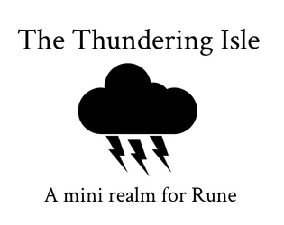 The Thundering Isle   - A mini realm for RUNE. Race an oncoming storm to find valuable loot on a tiny isle. 