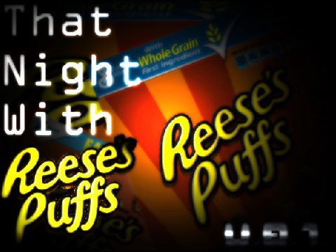 -That Night With Reese's Puffs-