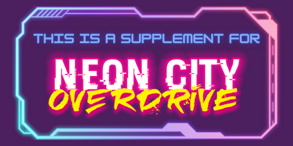 This is a supplement for Neon City Overdrive