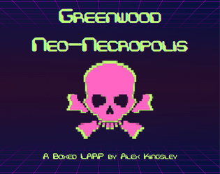 Greenwood Neo-Necropolis   - A cyberpunk boxed LARP 