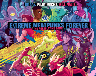 Extreme Meatpunks Forever: The Roleplaying Game   - Be Gay. Pilot Mechs. Kill Nazis. 