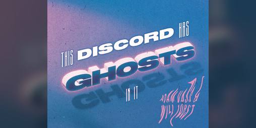 Cover image for This Discord Has Ghosts in It