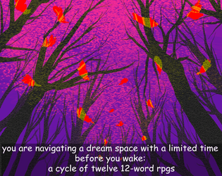 you are navigating a dream space with a limited time before you wake- a cycle of twelve 12-word RPGS   - wander through dreamscapes. answer questions 