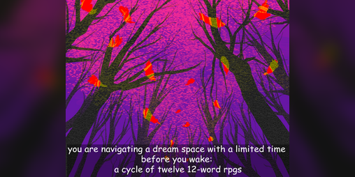 Cover image for you are navigating a dream space with a limited time before you wake- a cycle of twelve 12-word RPGS